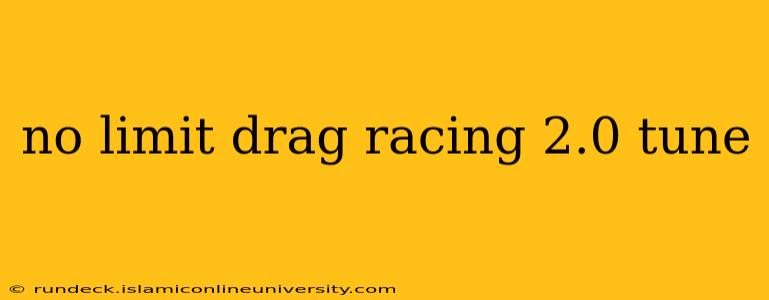 no limit drag racing 2.0 tune