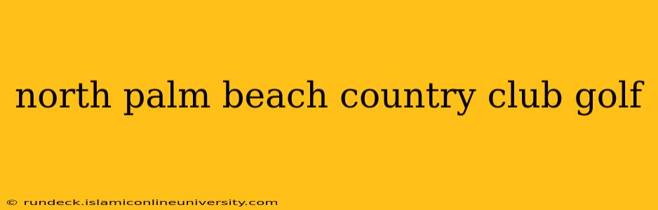 north palm beach country club golf