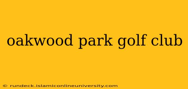 oakwood park golf club