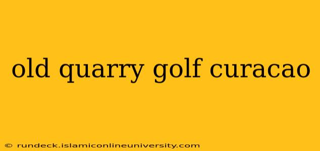old quarry golf curacao