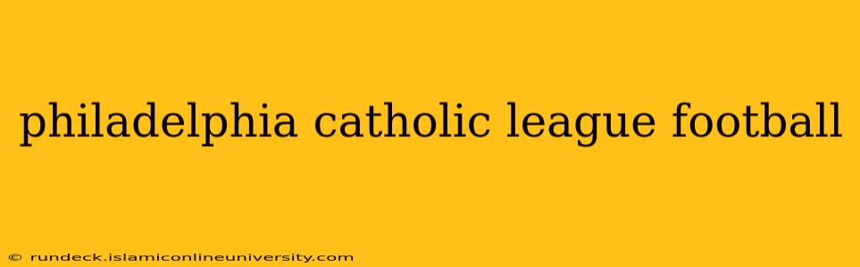 philadelphia catholic league football