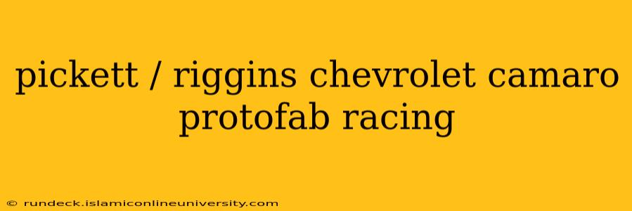 pickett / riggins chevrolet camaro protofab racing