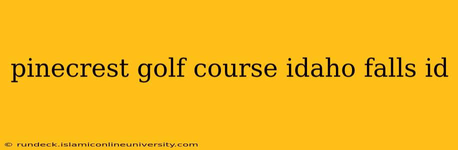 pinecrest golf course idaho falls id