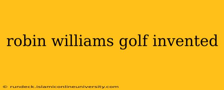 robin williams golf invented