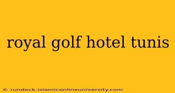 royal golf hotel tunis