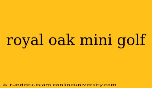 royal oak mini golf