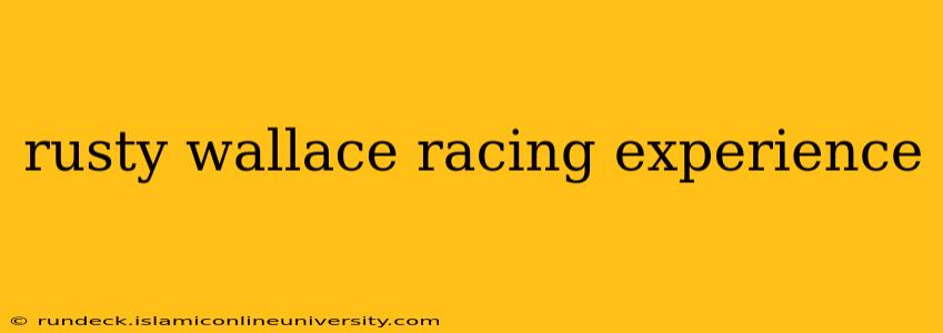 rusty wallace racing experience