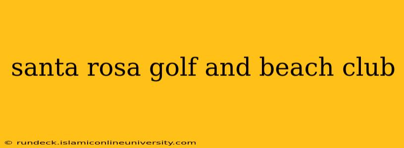 santa rosa golf and beach club
