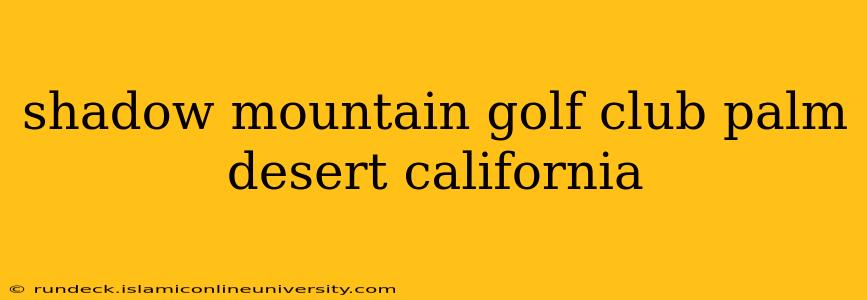 shadow mountain golf club palm desert california