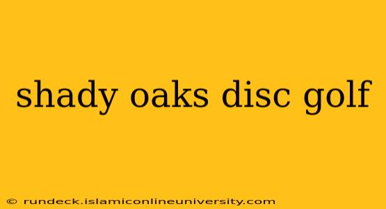 shady oaks disc golf