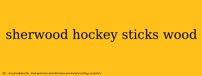 sherwood hockey sticks wood