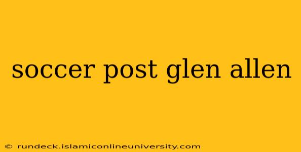 soccer post glen allen