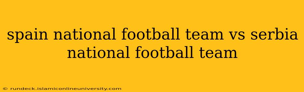 spain national football team vs serbia national football team