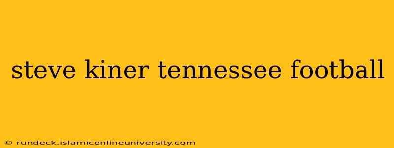 steve kiner tennessee football