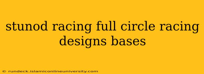stunod racing full circle racing designs bases