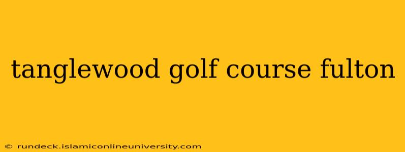 tanglewood golf course fulton