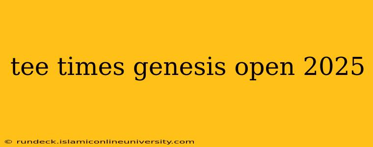 tee times genesis open 2025