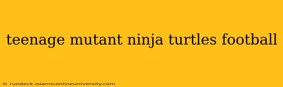 teenage mutant ninja turtles football