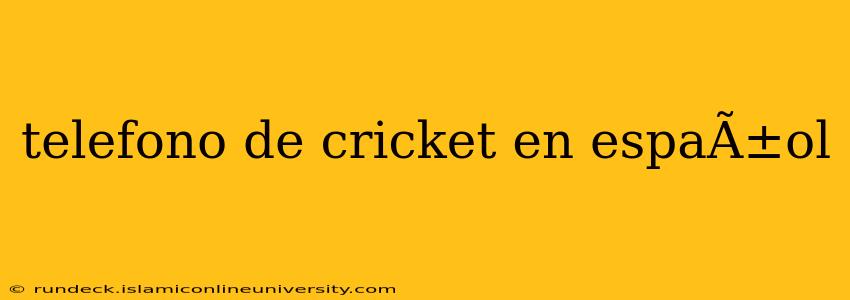 telefono de cricket en espaÃ±ol