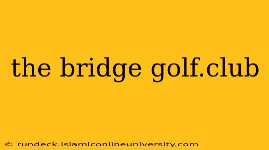 the bridge golf.club