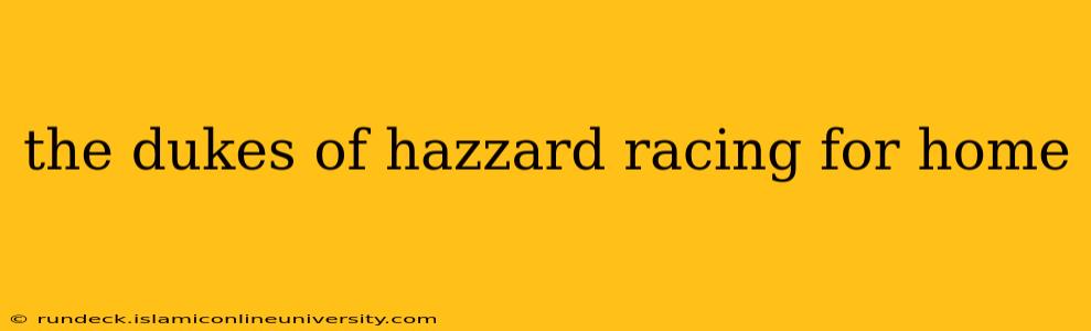 the dukes of hazzard racing for home