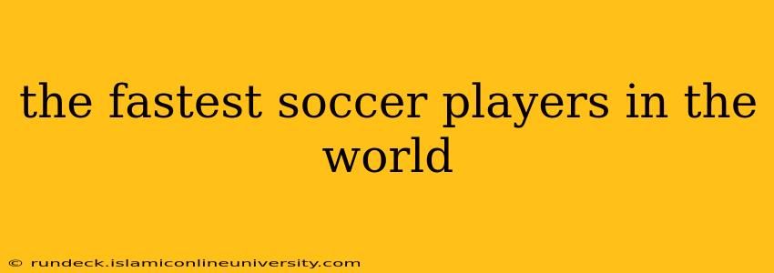 the fastest soccer players in the world