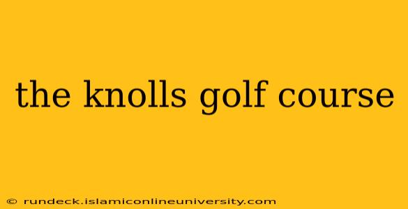 the knolls golf course