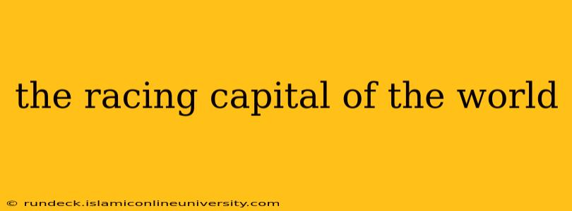 the racing capital of the world