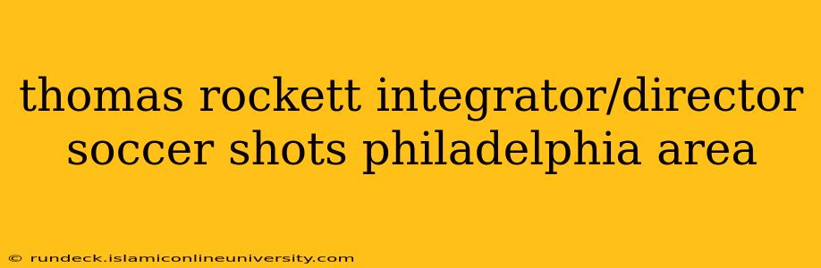 thomas rockett integrator/director soccer shots philadelphia area