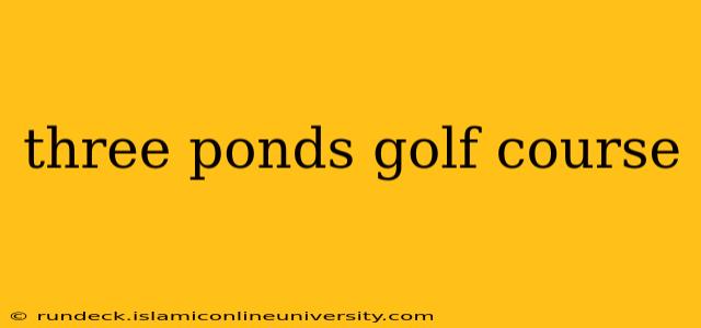 three ponds golf course