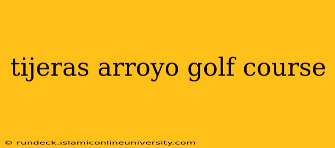 tijeras arroyo golf course