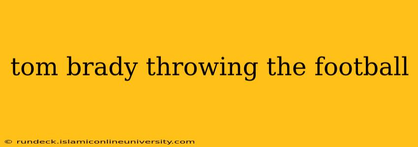 tom brady throwing the football