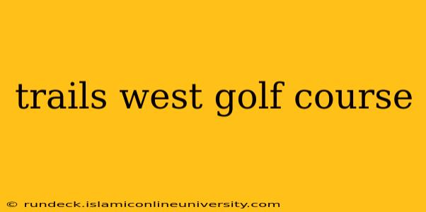 trails west golf course