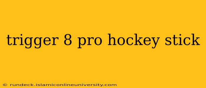 trigger 8 pro hockey stick