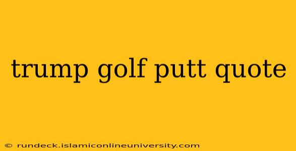 trump golf putt quote