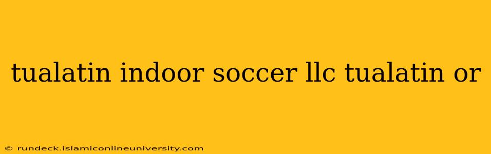 tualatin indoor soccer llc tualatin or