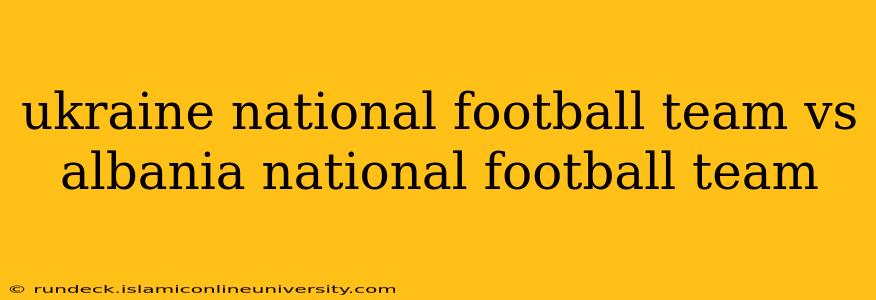 ukraine national football team vs albania national football team