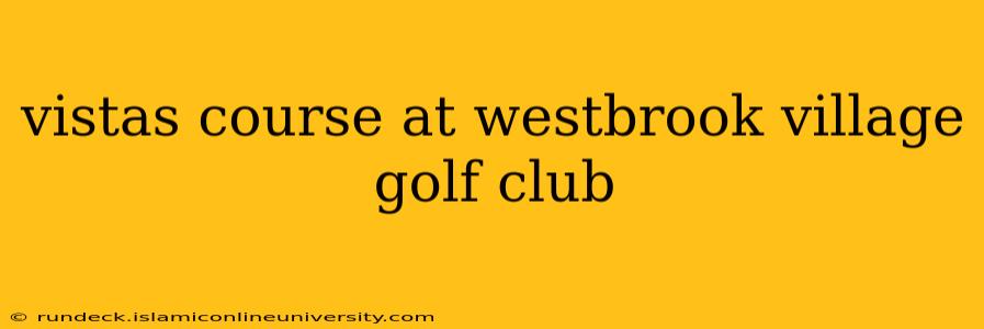 vistas course at westbrook village golf club