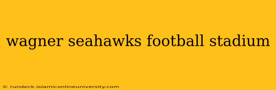 wagner seahawks football stadium