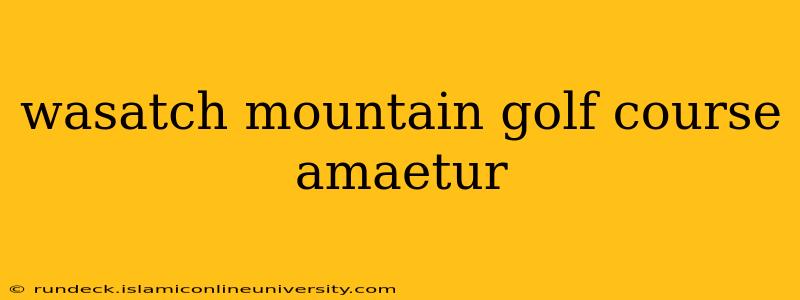 wasatch mountain golf course amaetur