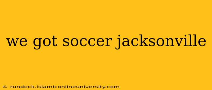we got soccer jacksonville