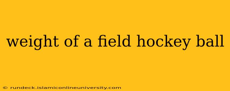 weight of a field hockey ball