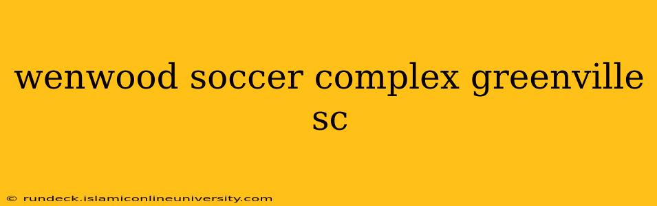 wenwood soccer complex greenville sc