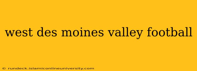 west des moines valley football