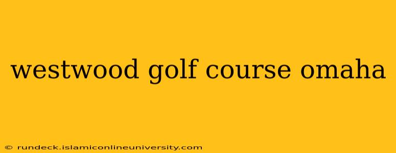 westwood golf course omaha