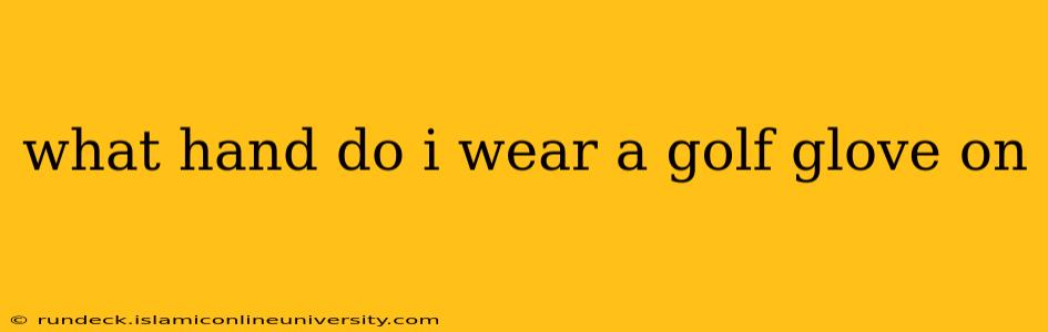 what hand do i wear a golf glove on