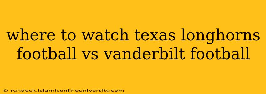 where to watch texas longhorns football vs vanderbilt football