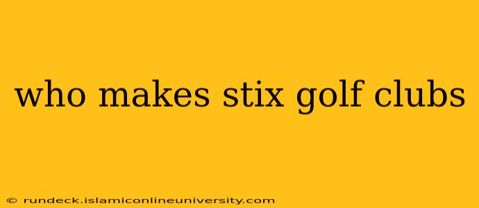 who makes stix golf clubs