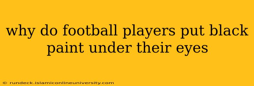 why do football players put black paint under their eyes