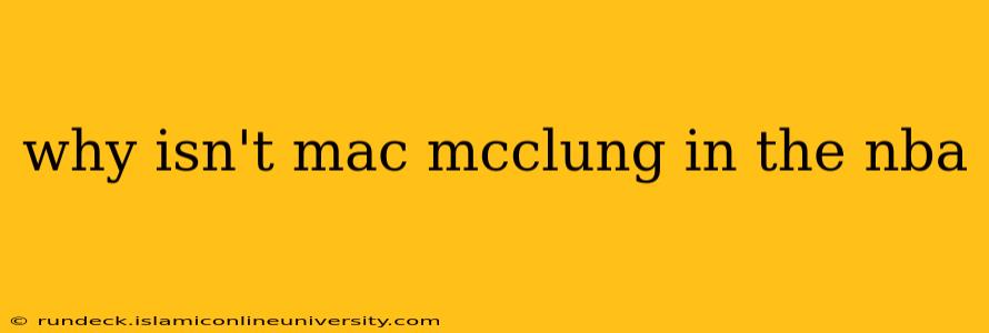 why isn't mac mcclung in the nba